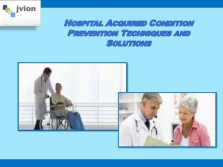 HOSPITAL ACQUIRED CONDITION
PREVENTION TECHNIQUES AND
SOLUTIONS
 