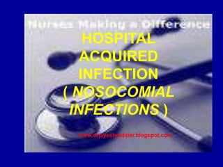HOSPITAL
ACQUIRED
INFECTION
( NOSOCOMIAL
INFECTIONS )
www.drjayeshpatidar.blogspot.com
 