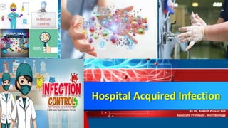 Hospital Acquired Infection
By Dr. Rakesh Prasad Sah
Associate Professor, Microbiology
 