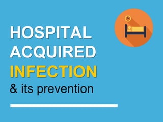 HOSPITAL
ACQUIRED
INFECTION
& its prevention
 