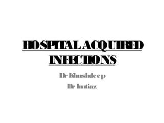 HOSPITALACQUIRED
INFECTIONS
DrKhushdeep
DrImtiaz
 