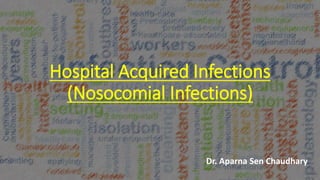 Hospital Acquired Infections
(Nosocomial Infections)
Dr. Aparna Sen Chaudhary
 