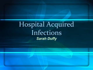 Hospital Acquired
Infections
Sarah Duffy
 