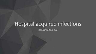 Hospital acquired infections
Dr. Ashna Ajimsha
 