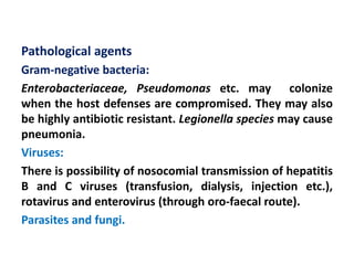 Gram-negative bacteria:
Enterobacteriaceae, Pseudomonas etc. may colonize
when the host defenses are compromised. They may...