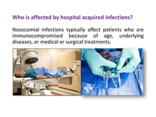 Who is affected by hospital acquired infections?
Nosocomial infections typically affect patients who are
immunocompromised...