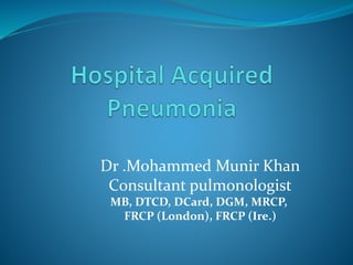 Dr .Mohammed Munir Khan
Consultant pulmonologist
MB, DTCD, DCard, DGM, MRCP,
FRCP (London), FRCP (Ire.)
 