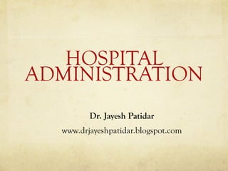 HOSPITAL
ADMINISTRATION
Dr. Jayesh Patidar
www.drjayeshpatidar.blogspot.com
 