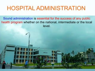 HOSPITAL ADMINISTRATION
Sound administration is essential for the success of any public
health program whether on the nati...