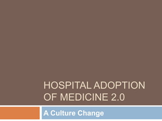 Hospital Adoption of Medicine 2.0 A Culture Change 