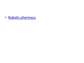 • Robotic pharmacy
 