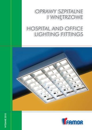 OPRAWY SZPITALNE
                     I WNĘTRZOWE

               HOSPITAL AND OFFICE
                 LIGHTING FITTINGS
WYDANIE 2010




                                     1
 