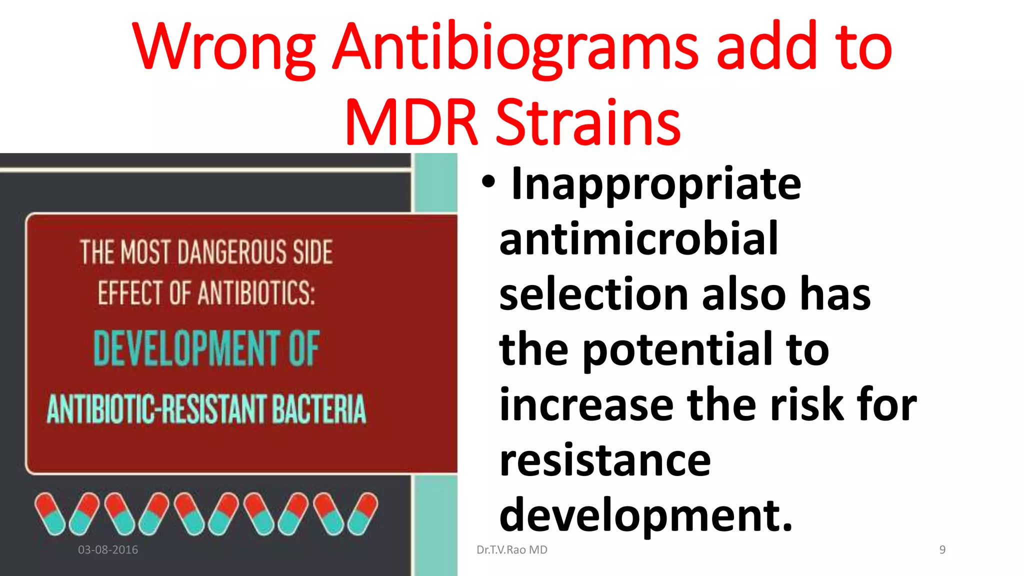 Wrong Antibiograms add to
MDR Strains
• Inappropriate
antimicrobial
selection also has
the potential to
increase the risk for
resistance
development.03-08-2016 Dr.T.V.Rao MD 9
 