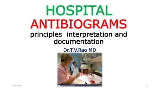 HOSPITAL
ANTIBIOGRAMS
principles interpretation and
documentation
Dr.T.V.Rao MD
03-08-2016 Dr.T.V.Rao MD 1
 