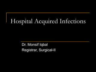Hospital Acquired Infections


    Dr. Monsif Iqbal
    Registrar, Surgical-II
 