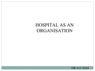 HOSPITAL AS AN ORGANISATION DR.N.C.DAS 