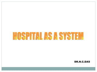 HOSPITAL AS A SYSTEM DR.N.C.DAS 