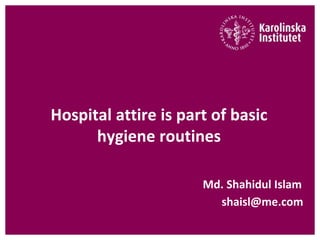 Hospital attire is part of basic 
hygiene routines 
Md. Shahidul Islam 
shaisl@me.com 
 