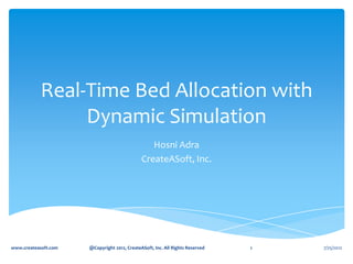 Real-Time Bed Allocation with
                 Dynamic Simulation
                                                 Hosni Adra
                                              CreateASoft, Inc.




www.createasoft.com   @Copyright 2012, CreateASoft, Inc. All Rights Reserved   1   7/25/2012
 