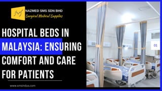 01
HOSPITAL BEDS IN
MALAYSIA: ENSURING
COMFORT AND CARE
FOR PATIENTS
www.smsindus.com
 