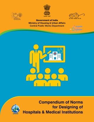 Compendium of Norms
for Designing of
Government of India
Ministry of Housing & Urban Affairs
Central Public Works Department
Hospitals & Medical Institutions
 
