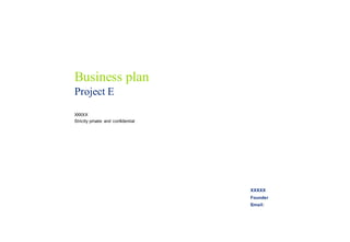 Business plan
XXXXX
Strictly private and confidential
Project E
XXXXX
Founder
Email:
 
