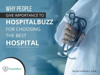 WhyPeople
Give
Importanceto
Hospitalbuzz
forChoosing
theBest
Hospital
h o s p i t a l b u z z . c o m
 