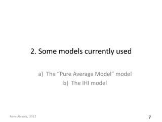 2. Some models currently used

                     a) The “Pure Average Model” model
                              b) The IHI model




Rene Alvarez, 2012                                       7
 