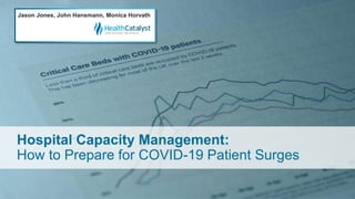 Hospital Capacity Management:
How to Prepare for COVID-19 Patient Surges
Jason Jones, John Hansmann, Monica Horvath
 