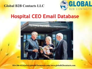Hospital CEO Email Database
Global B2B Contacts LLC
816-286-4114|info@globalb2bcontacts.com| www.globalb2bcontacts.com
 