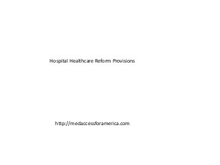 Hospital Healthcare Reform Provisions




  http://medaccessforamerica.com
 