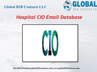 Hospital CIO Email Database
Global B2B Contacts LLC
816-286-4114|info@globalb2bcontacts.com| www.globalb2bcontacts.com
 