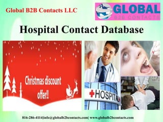 Global B2B Contacts LLC
816-286-4114|info@globalb2bcontacts.com| www.globalb2bcontacts.com
Hospital Contact Database
 