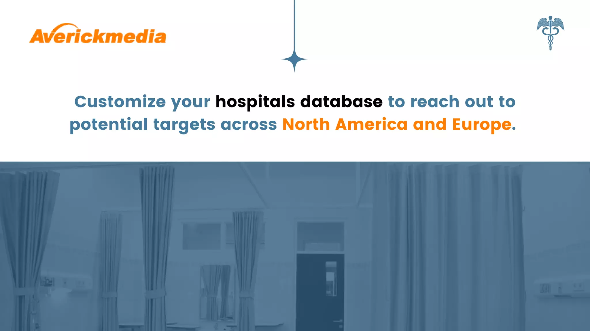 Customize your hospitals database to reach out to
potential targets across North America and Europe.