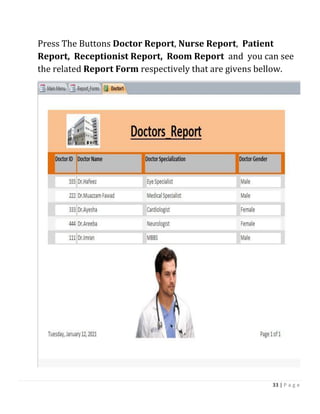 33 | P a g e
Press The Buttons Doctor Report, Nurse Report, Patient
Report, Receptionist Report, Room Report and you can see
the related Report Form respectively that are givens bellow.
 