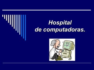 Hospital de  computadoras. 