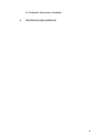 4.4 Evaluación del proceso y resultados.
5.- REFERENCIAS BIBLIOGRÁFICAS.
4
 