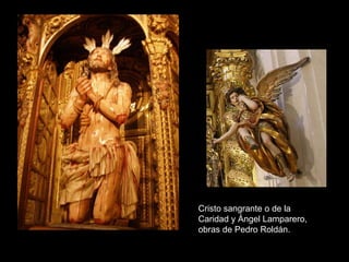 Cristo sangrante o de la Caridad y Ángel Lamparero, obras de Pedro Roldán. 
