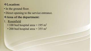 Location:
• In the ground floor.
• Direct opening to the service entrance.
Area of the department:
1. Rosenfield
• 100 bed hospital area = 195 m2
• 200 bed hospital area = 355 m2
 