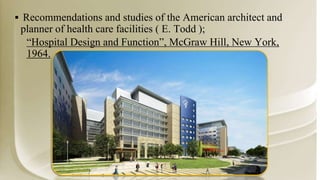  Recommendations and studies of the American architect and
planner of health care facilities ( E. Todd );
“Hospital Design and Function”, McGraw Hill, New York,
1964.
 