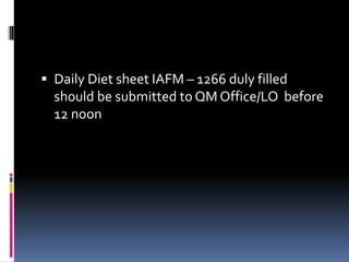  Daily Diet sheet IAFM – 1266 duly filled
should be submitted to QM Office/LO before
12 noon
 