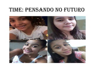 Time: PeNSANDO NO FUTURO 
 