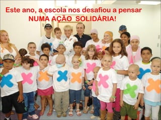 Este ano, a escola nos desafiou a pensar 
NUMA AÇÃO SOLIDÁRIA! 
 