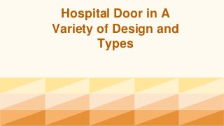 Hospital Door in A
Variety of Design and
Types
 