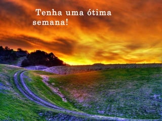 Tenha uma ótima semana! 