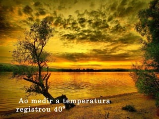 Ao medir a temperatura registrou 40º  de egoísmo. 