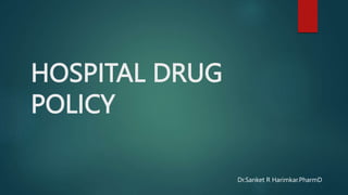 HOSPITAL DRUG
POLICY
Dr.Sanket R Harimkar.PharmD
 