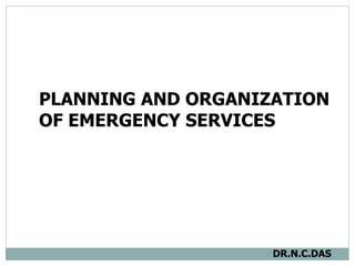 PLANNING AND ORGANIZATION OF EMERGENCY SERVICES   DR.N.C.DAS 