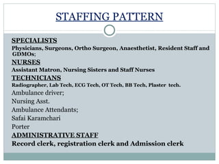 STAFFING PATTERN <ul><li>SPECIALISTS </li></ul><ul><li>Physicians, Surgeons, Ortho Surgeon, Anaesthetist, Resident Staff a...
