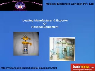 Medical Elaborate Concept Pvt. Ltd.
http://www.hospineed.in/hospital-equipment.html
Leading Manufacturer & Exporter
Of
Hospital Equipment
 
